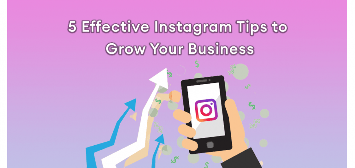5 Effective Instagram Tips to Grow Your Business